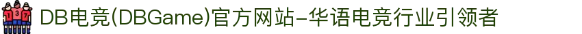 DB电竞(DBGame)官方网站-华语电竞行业引领者