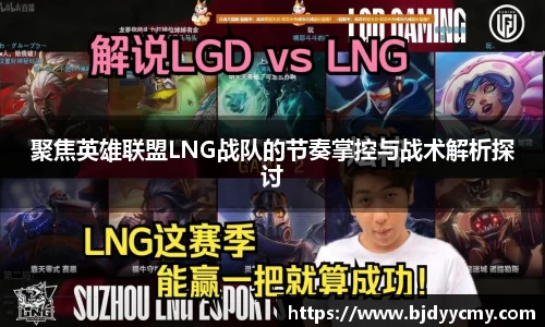 聚焦英雄联盟LNG战队的节奏掌控与战术解析探讨