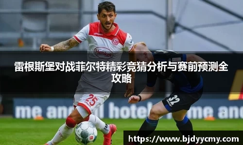 雷根斯堡对战菲尔特精彩竞猜分析与赛前预测全攻略