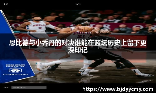 恩比德与小乔丹的对决谁能在篮坛历史上留下更深印记