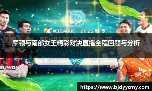 摩顿与南部女王精彩对决直播全程回顾与分析