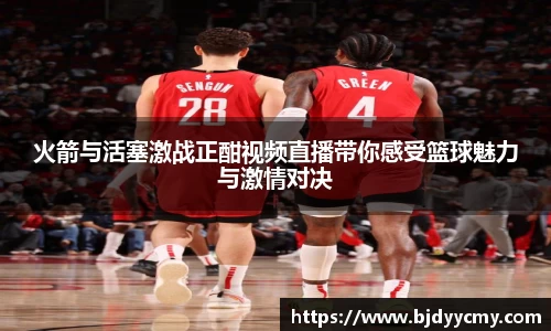 火箭与活塞激战正酣视频直播带你感受篮球魅力与激情对决