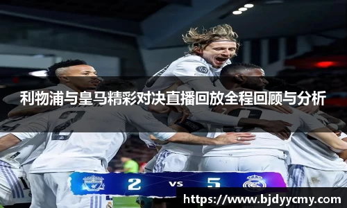 利物浦与皇马精彩对决直播回放全程回顾与分析