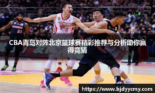 CBA青岛对阵北京篮球赛精彩推荐与分析助你赢得竞猜