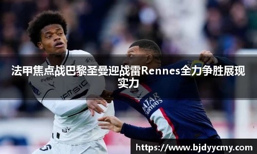 法甲焦点战巴黎圣曼迎战雷Rennes全力争胜展现实力