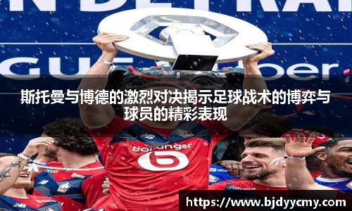 斯托曼与博德的激烈对决揭示足球战术的博弈与球员的精彩表现
