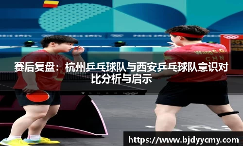 赛后复盘：杭州乒乓球队与西安乒乓球队意识对比分析与启示