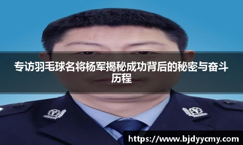 专访羽毛球名将杨军揭秘成功背后的秘密与奋斗历程