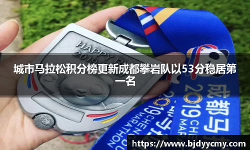 城市马拉松积分榜更新成都攀岩队以53分稳居第一名