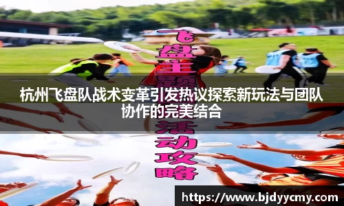 杭州飞盘队战术变革引发热议探索新玩法与团队协作的完美结合