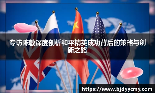 专访陈敏深度剖析和平精英成功背后的策略与创新之路